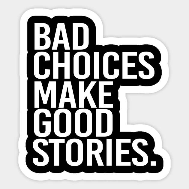 Bad choices make good stories - white text Sticker by NotesNwords